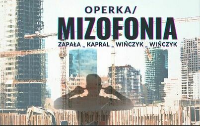 Zdjęcie do Operka / MIZOFONIA - widowisko/spektakl teatralny/słuchowisko &quot;na żywo&quot; z instalacją sound-art 