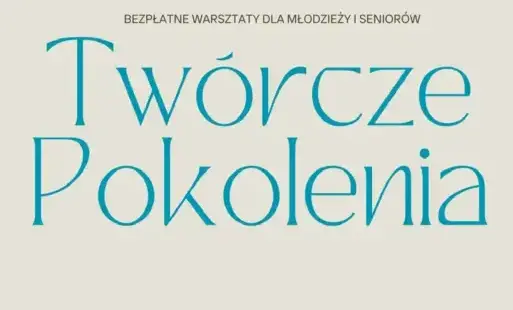 Zdjęcie do Tw&oacute;rcze Pokolenia - zapowiedź kolejnych warsztat&oacute;w
